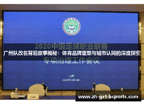 广州队改名背后故事揭秘:体育品牌重塑与城市认同的深度探索