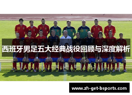 西班牙男足五大经典战役回顾与深度解析