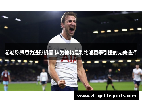 希勒称凯恩为进球机器 认为他将是利物浦夏季引援的完美选择 希勒称凯恩为进球机器 认为他将是利物浦夏季引援的完美选择