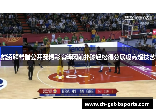 戴资颖希腊公开赛精彩演绎网前扑球轻松得分展现高超技艺