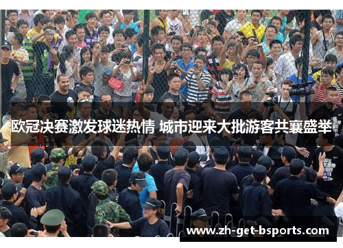 欧冠决赛激发球迷热情 城市迎来大批游客共襄盛举 欧冠决赛激发球迷热情 城市迎来大批游客共襄盛举