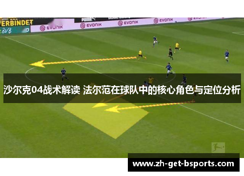 沙尔克04战术解读 法尔范在球队中的核心角色与定位分析 沙尔克04战术解读 法尔范在球队中的核心角色与定位分析