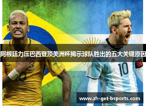 阿根廷力压巴西登顶美洲杯揭示球队胜出的五大关键原因