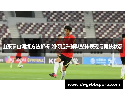 山东泰山训练方法解析 如何提升球队整体表现与竞技状态 山东泰山训练方法解析 如何提升球队整体表现与竞技状态