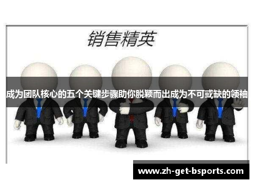 成为团队核心的五个关键步骤助你脱颖而出成为不可或缺的领袖 成为团队核心的五个关键步骤助你脱颖而出成为不可或缺的领袖