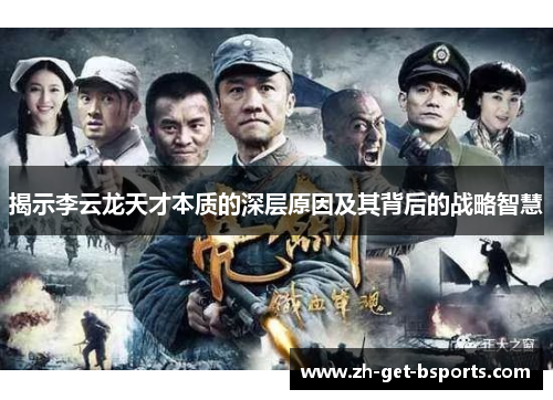 揭示李云龙天才本质的深层原因及其背后的战略智慧 揭示李云龙天才本质的深层原因及其背后的战略智慧