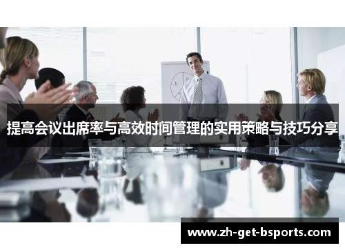 提高会议出席率与高效时间管理的实用策略与技巧分享 提高会议出席率与高效时间管理的实用策略与技巧分享