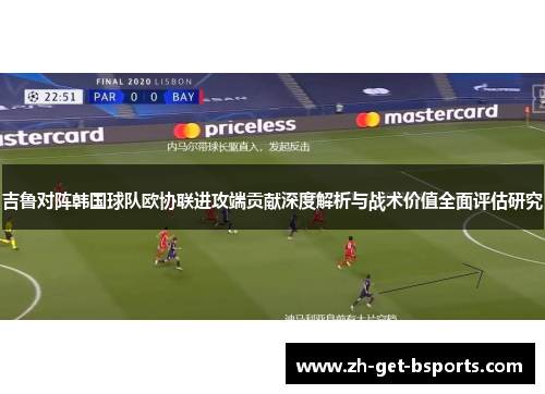 吉鲁对阵韩国球队欧协联进攻端贡献深度解析与战术价值全面评估研究 吉鲁对阵韩国球队欧协联进攻端贡献深度解析与战术价值全面评估研究
