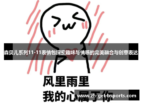 森贝儿系列11-11表情包探索趣味与情感的完美融合与创意表达