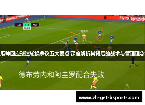 瓜帅回应球迷轮换争议五大要点 深度解析其背后的战术与管理理念 瓜帅回应球迷轮换争议五大要点 深度解析其背后的战术与管理理念