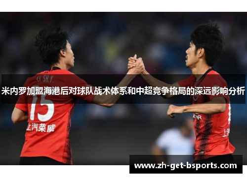 米内罗加盟海港后对球队战术体系和中超竞争格局的深远影响分析