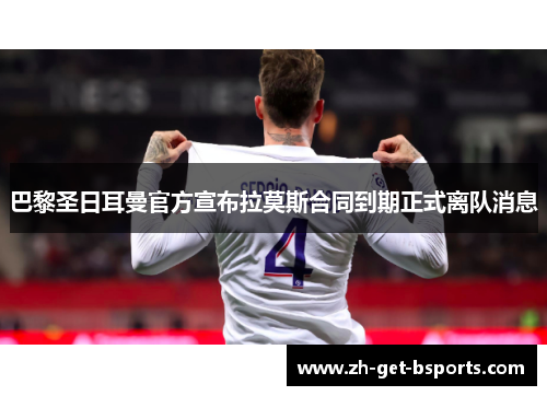 巴黎圣日耳曼官方宣布拉莫斯合同到期正式离队消息