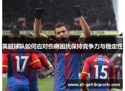 英超球队如何应对伤病困扰保持竞争力与稳定性