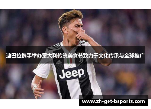 迪巴拉携手举办意大利传统美食节致力于文化传承与全球推广