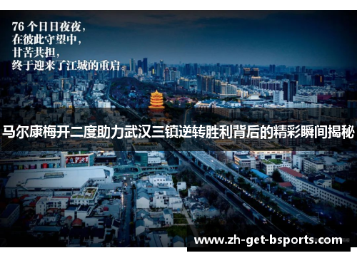 马尔康梅开二度助力武汉三镇逆转胜利背后的精彩瞬间揭秘 马尔康梅开二度助力武汉三镇逆转胜利背后的精彩瞬间揭秘